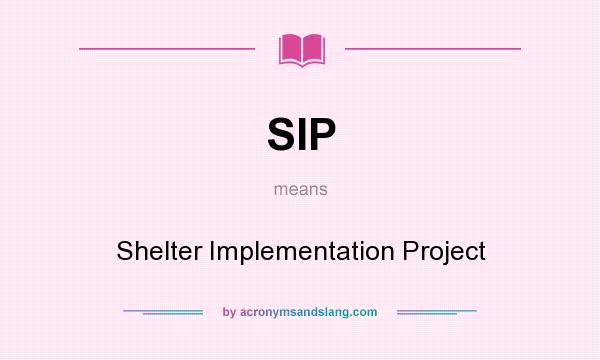 What does SIP mean? It stands for Shelter Implementation Project