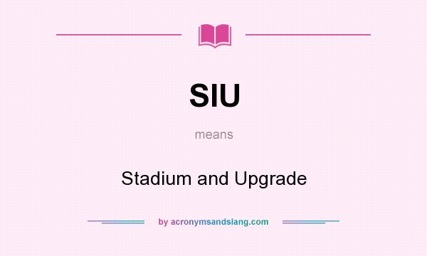 What does SIU mean? It stands for Stadium and Upgrade