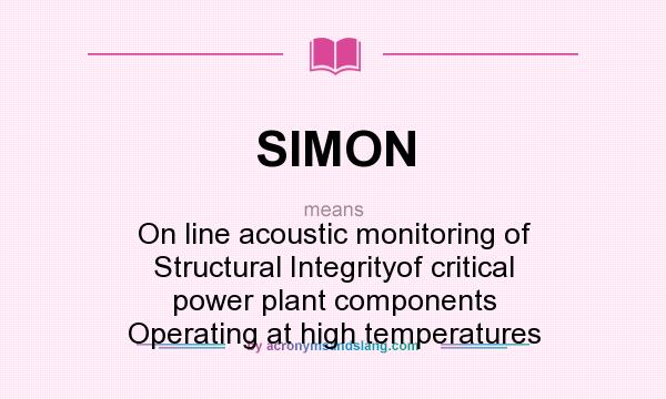 What does SIMON mean? It stands for On line acoustic monitoring of Structural Integrityof critical power plant components Operating at high temperatures
