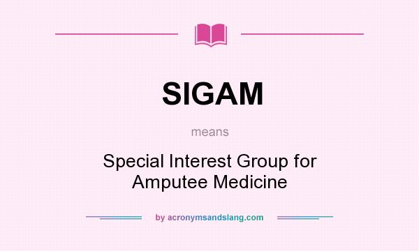 What does SIGAM mean? It stands for Special Interest Group for Amputee Medicine