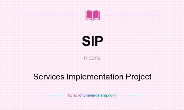 What does SIP mean? It stands for Services Implementation Project