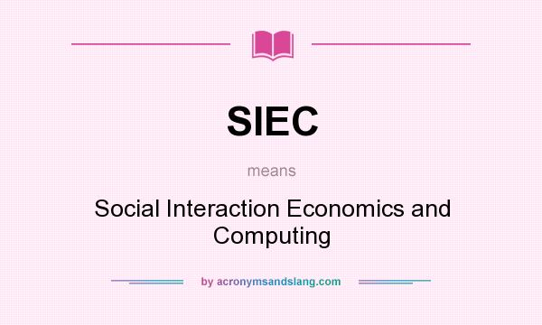 What does SIEC mean? It stands for Social Interaction Economics and Computing