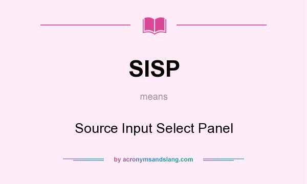 What does SISP mean? It stands for Source Input Select Panel