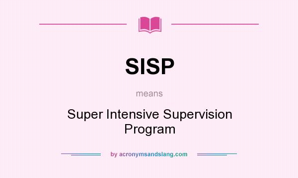 What does SISP mean? It stands for Super Intensive Supervision Program