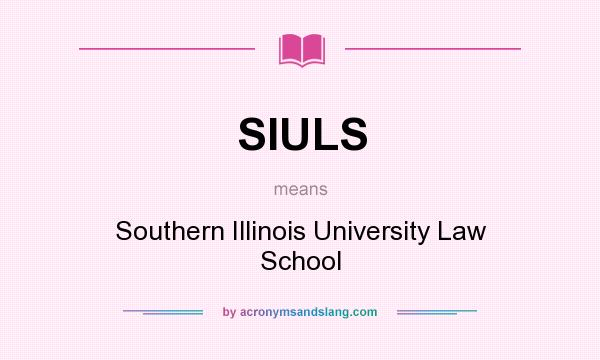 What does SIULS mean? It stands for Southern Illinois University Law School