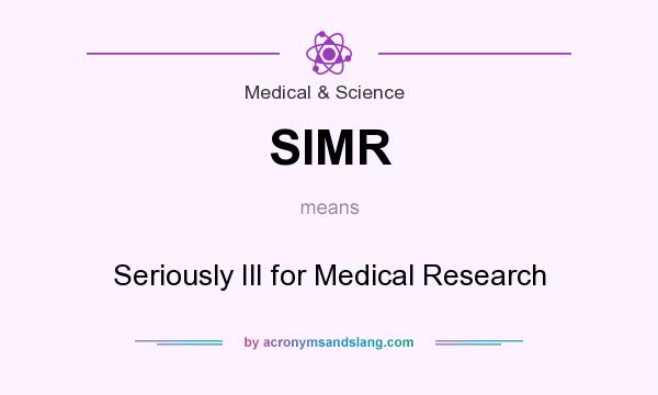 What does SIMR mean? It stands for Seriously Ill for Medical Research