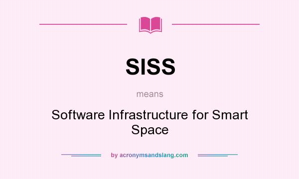 What does SISS mean? It stands for Software Infrastructure for Smart Space