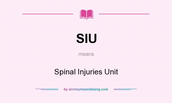 What does SIU mean? It stands for Spinal Injuries Unit