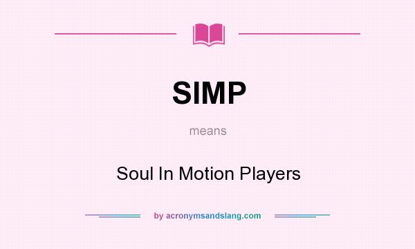 What does SIMP mean? It stands for Soul In Motion Players