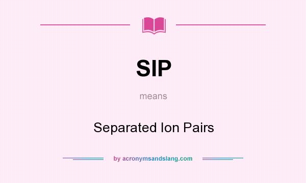 What does SIP mean? It stands for Separated Ion Pairs