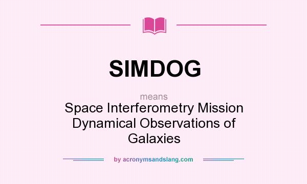 What does SIMDOG mean? It stands for Space Interferometry Mission Dynamical Observations of Galaxies