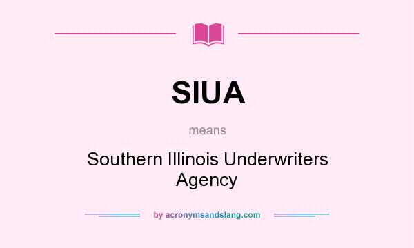 What does SIUA mean? It stands for Southern Illinois Underwriters Agency