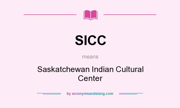 What does SICC mean? It stands for Saskatchewan Indian Cultural Center