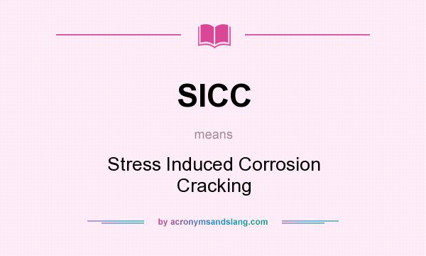 What does SICC mean? It stands for Stress Induced Corrosion Cracking