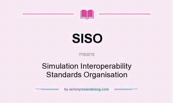 What does SISO mean? It stands for Simulation Interoperability Standards Organisation