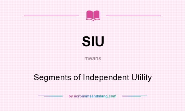 What does SIU mean? It stands for Segments of Independent Utility