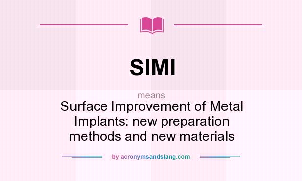What does SIMI mean? It stands for Surface Improvement of Metal Implants: new preparation methods and new materials