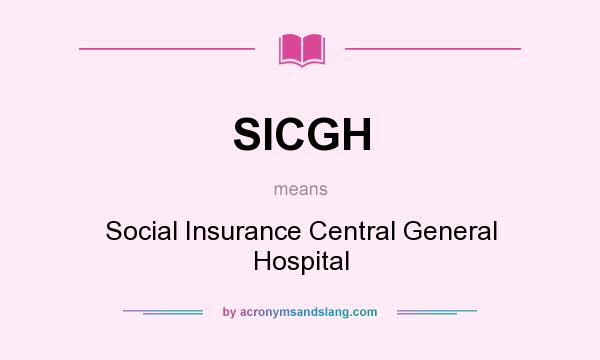 What does SICGH mean? It stands for Social Insurance Central General Hospital