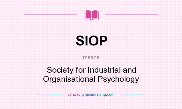 What does SIOP mean? It stands for Society for Industrial and Organisational Psychology