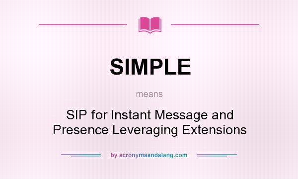 What does SIMPLE mean? It stands for SIP for Instant Message and Presence Leveraging Extensions