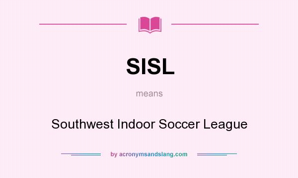 What does SISL mean? It stands for Southwest Indoor Soccer League