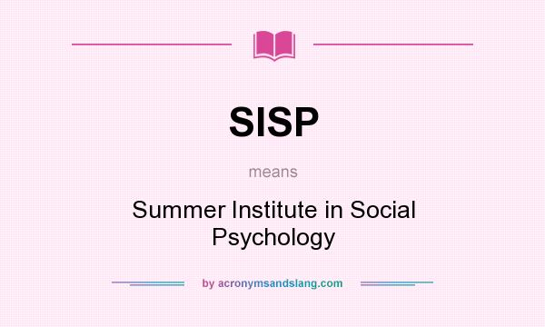 What does SISP mean? It stands for Summer Institute in Social Psychology