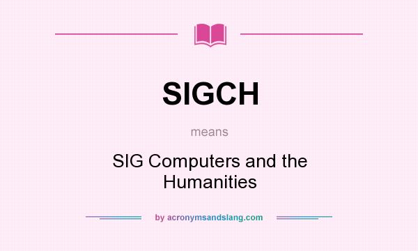 What does SIGCH mean? It stands for SIG Computers and the Humanities