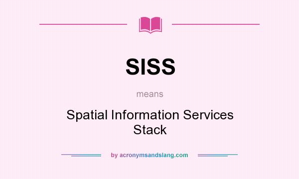 What does SISS mean? It stands for Spatial Information Services Stack