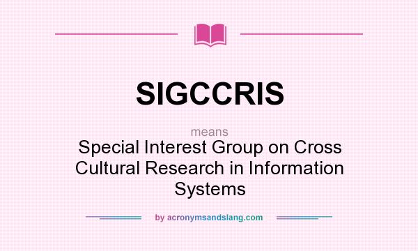 What does SIGCCRIS mean? It stands for Special Interest Group on Cross Cultural Research in Information Systems