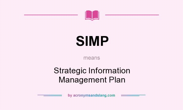 What does SIMP mean? It stands for Strategic Information Management Plan