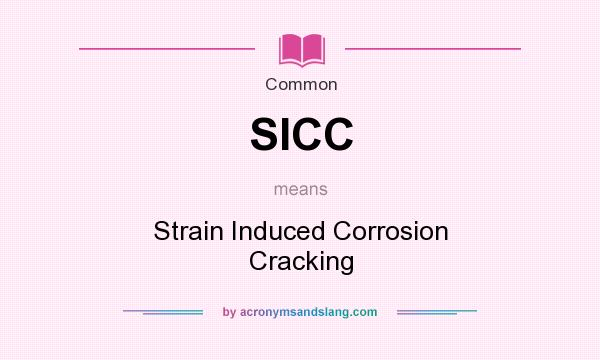 What does SICC mean? It stands for Strain Induced Corrosion Cracking