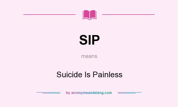 What does SIP mean? It stands for Suicide Is Painless