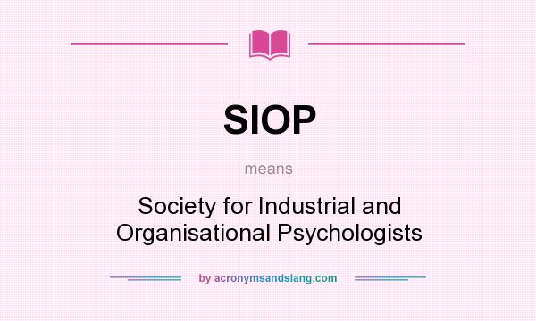 What does SIOP mean? It stands for Society for Industrial and Organisational Psychologists