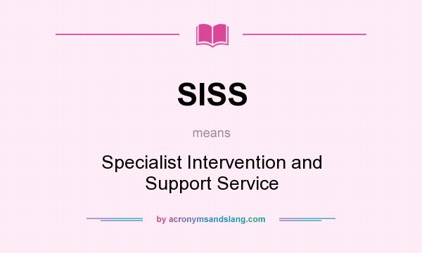 What does SISS mean? It stands for Specialist Intervention and Support Service