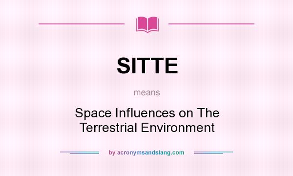 What does SITTE mean? It stands for Space Influences on The Terrestrial Environment