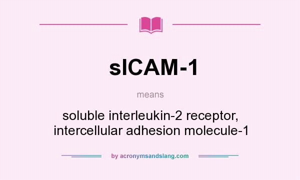 What does sICAM-1 mean? It stands for soluble interleukin-2 receptor, intercellular adhesion molecule-1