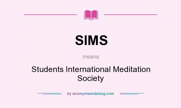What does SIMS mean? It stands for Students International Meditation Society