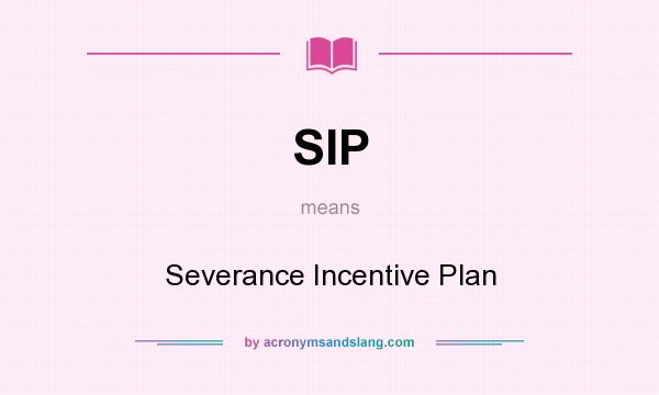 What does SIP mean? It stands for Severance Incentive Plan