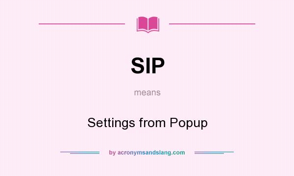 What does SIP mean? It stands for Settings from Popup
