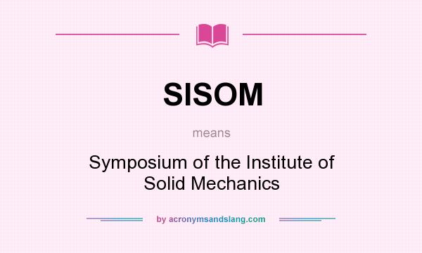 What does SISOM mean? It stands for Symposium of the Institute of Solid Mechanics