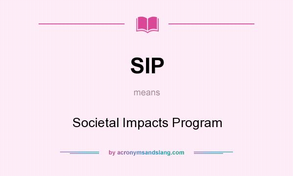 What does SIP mean? It stands for Societal Impacts Program