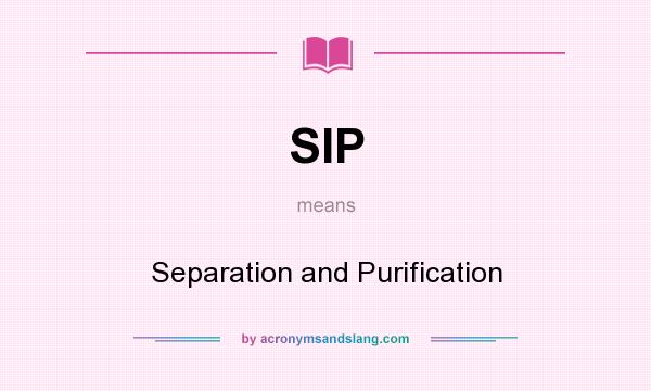 What does SIP mean? It stands for Separation and Purification