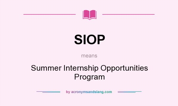 What does SIOP mean? It stands for Summer Internship Opportunities Program