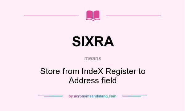 What does SIXRA mean? It stands for Store from IndeX Register to Address field