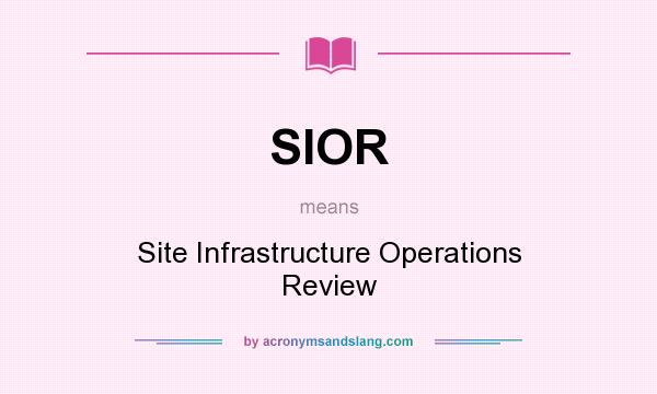 What does SIOR mean? It stands for Site Infrastructure Operations Review