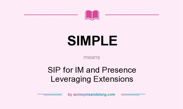 What does SIMPLE mean? It stands for SIP for IM and Presence Leveraging Extensions