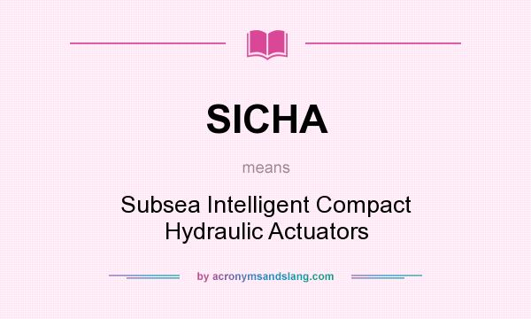 What does SICHA mean? It stands for Subsea Intelligent Compact Hydraulic Actuators
