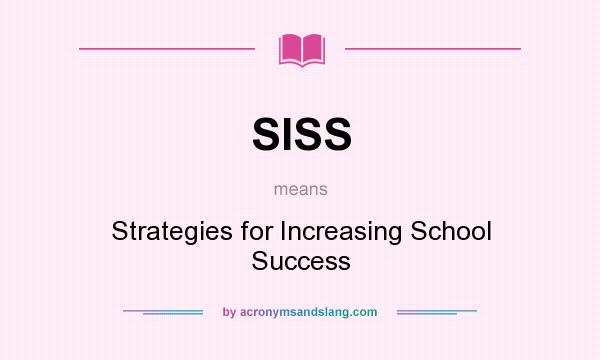 What does SISS mean? It stands for Strategies for Increasing School Success