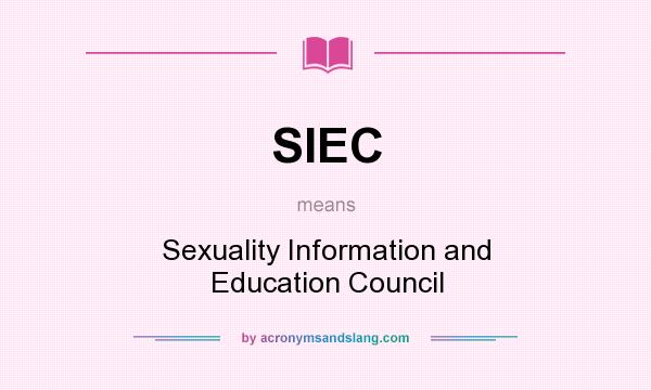 What does SIEC mean? It stands for Sexuality Information and Education Council