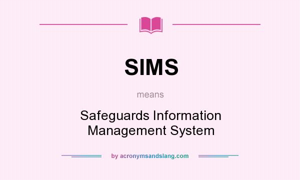 What does SIMS mean? It stands for Safeguards Information Management System